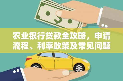 安泽农业银行贷款全攻略，申请流程、利率政策及常见问题解析