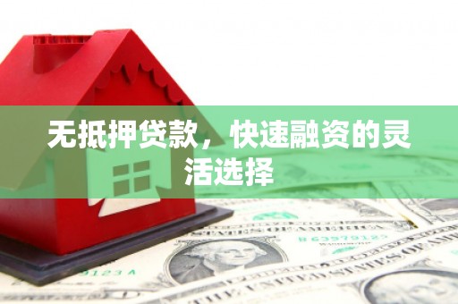 安泽无抵押贷款，快速融资的灵活选择