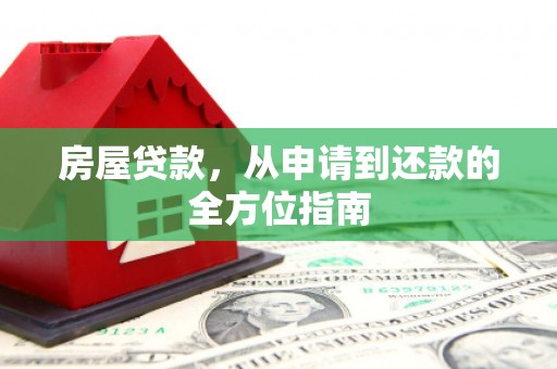 安泽房屋贷款，从申请到还款的全方位指南