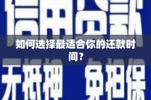 安泽如何选择最适合你的还款时间？