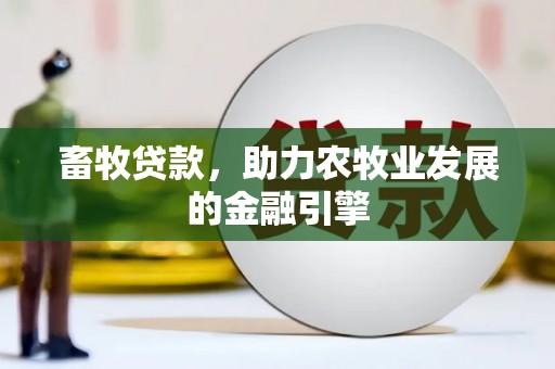 安泽畜牧贷款，助力农牧业发展的金融引擎