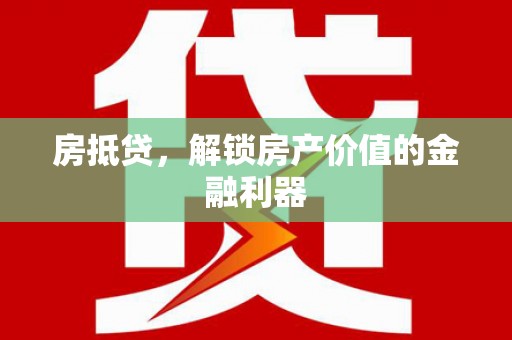 安泽房抵贷，解锁房产价值的金融利器