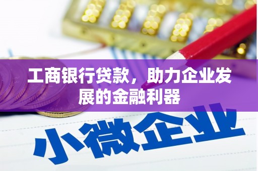 安泽工商银行贷款，助力企业发展的金融利器