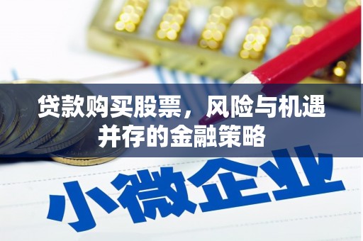 安泽贷款购买股票，风险与机遇并存的金融策略